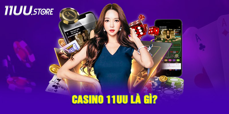 Giới thiệu chi tiết về sảnh casino trực tuyến 11UU