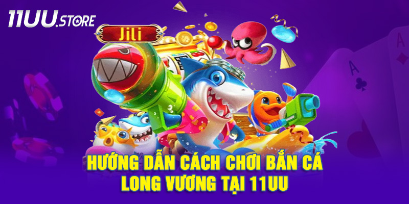 Bí Quyết Chơi Bắn Cá Long Vương Tại 11UU Dành Cho Tân Thủ