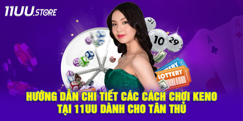 Tân Thủ Nên Biết: Toàn Bộ Cách Chơi Keno Chuẩn Nhất Tại 11UU