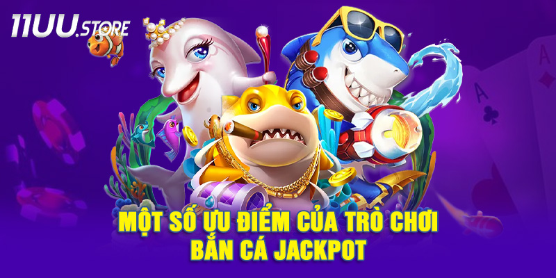 Những Điểm Cộng Khiến Bắn Cá Jackpot Trở Thành Game Hot Nhất 11UU