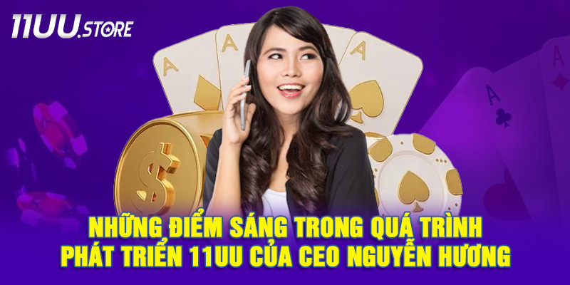 Dấu Ấn Nổi Bật Của CEO Nguyễn Hương Trong Hành Trình Xây Dựng 11UU