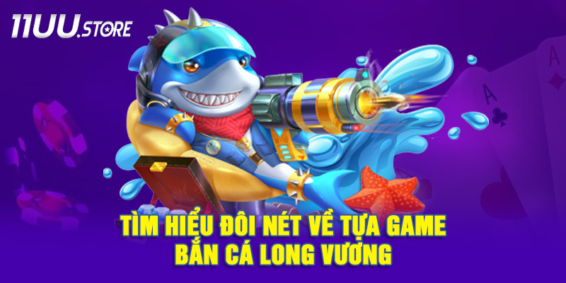 Khám Phá Nhanh Tựa Game Bắn Cá Long Vương Cho Người Mới
