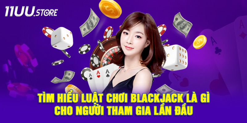 Hướng Dẫn Luật Chơi Blackjack Cơ Bản Dành Cho Người Mới Bắt Đầu