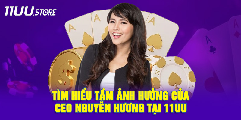 Sức Ảnh Hưởng Của CEO Nguyễn Hương Đến Văn Hóa Doanh Nghiệp 11UU