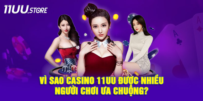 Những lý do giúp casino 11UU thu hút đông đảo người chơi